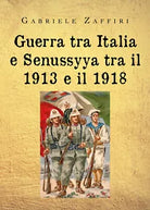 Guerra tra Italia e Senussyya tra il 1913 e il 1918 di Gabriele Zaffiri, 2020,