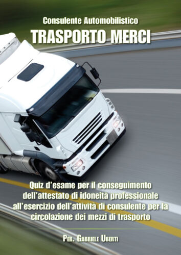 Consulente automobilistico Trasporto merci.Quiz d’esame - Gabriele Uberti - P