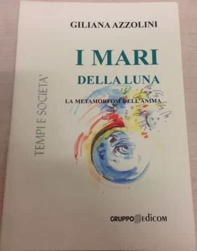 I mari della Luna. La metamorfosi dell’anima - Giliana Azzolini, 2005, Edicom