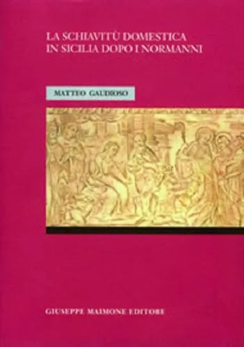 La schiavitù domestica in Sicilia dopo i Normanni legislazione, dottrina, formu