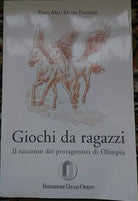 Giochi da ragazzi Il racconto dei protagonisti di Olimpia - P. Mei - M. Pescante