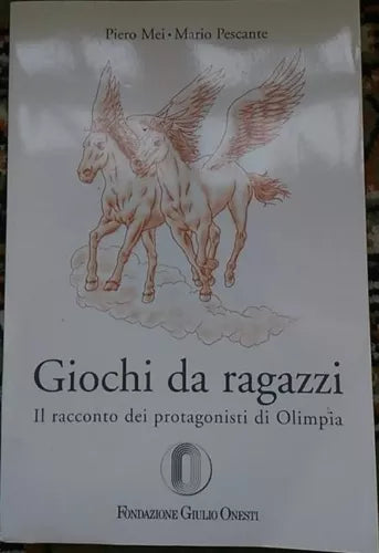 Giochi da ragazzi Il racconto dei protagonisti di Olimpia - P. Mei - M. Pescante