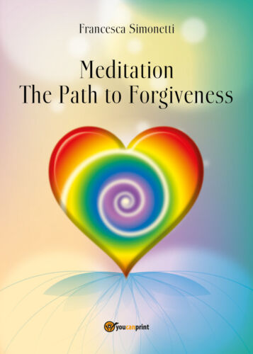 MEDITATION - The Path to Forgiveness,Francesca Simonetti, 2018, Youcanprint