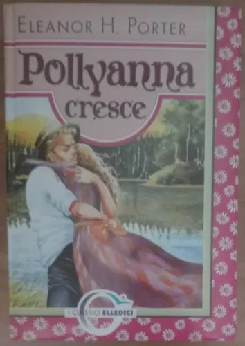 Pollyanna cresce - Eleanor H. Porter - Elledici,2005 - A