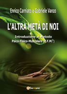 L’ALTRA META DI NOI - Introduzione al Metodo P.F.M.® Psico-Fisico-Muscolare