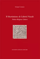 Il libertinismo di Gabriel Naudè. Politica, religione, cultura di Giorgia Costa
