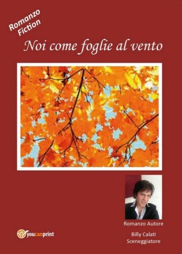 Noi come Foglie al Vento, Billy Calati, 2017, Youcanprint - ER
