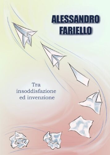 Tra insoddisfazione ed invenzione di Alessandro Fariello, 2020, Youcanprint