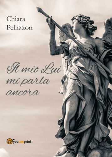 Il mio Lui mi parla ancora - Chiara Pellizzon, 2017, Youcanprint