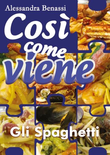 Cosi come viene - GLI SPAGHETTI - Alessandra Benassi, 2018, Youcanprint