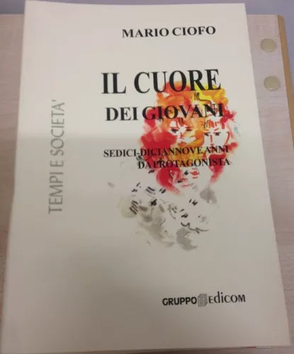 Il cuore dei giovani. Sedici-diciannove anni da protagonista - Mario Ciofo