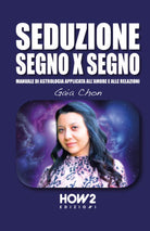 Seduzione segno x segno. Manuale di astrologia applicata all’amore e alle relazi