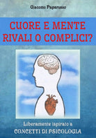 CUORE E MENTE - RIVALI O COMPLICI? Giacomo Paparusso, 2019, Youcanprint - ER