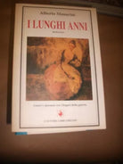I lunghi anni - Amori e speranze tra i fragori della guerra - Alberto Manarini