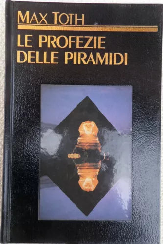 Le profezie delle piramidi Un viaggio nel passato, nel presente e nel futuro