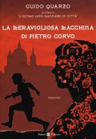 La meravigliosa macchina di Pietro Corvo - Guido Quarzo,  2013,  Salani 