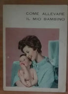 Come allevare il mio bambino - AA.VV. - Ente Felice Mantovani - A