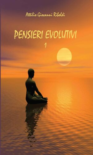 Pensieri evolutivi Vol.1 - di Attilio Giovanni Riboldi, 2013, Youcanprint