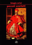 Peccati scarlatti - Biagio Arixi, 2009, Edizioni Libreria Croce