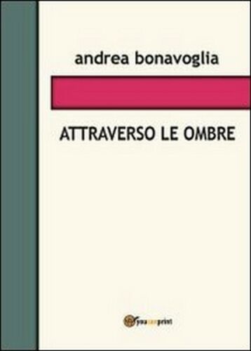 Attraverso le ombre, di Andrea Bonavoglia, 2013, Youcanprint - ER