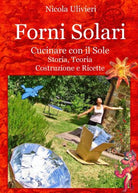 Forni Solari. Cucinare con il Sole, Storia, Teoria, Costruzione e Ricette