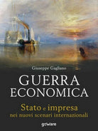 Guerra economica. Stato e impresa nei nuovi scenari internazionali - ER