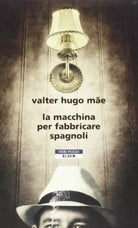 La macchina per fabbricare spagnoli - Valter H. Mãe - Neri Pozza,2013 - A