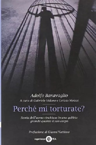 Perché mi torturate? Storia dell'uomo rinchiuso in una ga... - Baravaglio Ado...