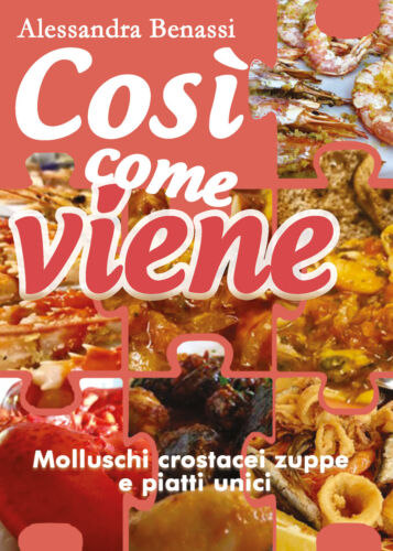 Cosi come viene. Molluschi crostacei zuppe e piatti unici A. Benassi, 2019