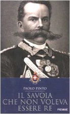 IL SAVOIA CHE NON VOLEVA ESSERE RE - PAOLO PINTO - PIEMME 2002