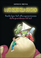 Il lato oscuro della gravidanza. Guida per lui alla sopravvivenza della gravid