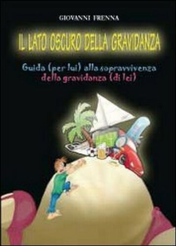 Il lato oscuro della gravidanza. Guida per lui alla sopravvivenza della gravid