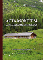 Acta Montium. Le malghe delle Giudicarie - Michele Bella, 2019 - P