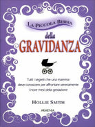 La piccola bibbia della gravidanza. Tutti i segreti che una mamma deve conoscere