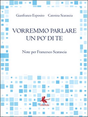 Vorremmo parlare un po’ di te di Gianfranco Esposito, Caterina Scarascia, 2016