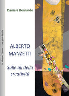 Alberto Manzetti: sulle ali della Creativita - di Daniela Bernardo, 2017 - ER