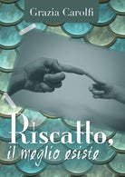 Riscatto, il meglio esiste - Grazia Carolfi, 2018, Youcanprint - ER