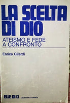 La Scelta di Dio: ateismo e fede a confronto,Enrico Gilardi, Elle Di Ci - ER