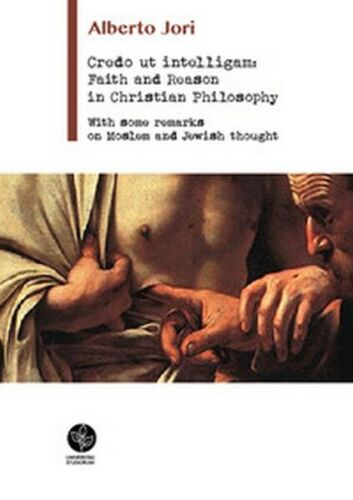 Credo ut intelligam: Faith and Reason in Christian Philosophy Jori, 2019 - ER
