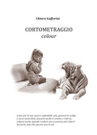 Cortometraggio colour, di Chiara Gafforini, 2018, Youcanprint