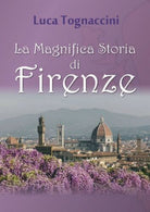 La Magnifica Storia di Firenze di Luca Tognaccini, 2018, Youcanprint - ER