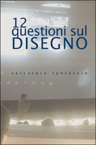 12 questioni sul disegno. Conferenze e lezioni, di Salvatore Santuccio, 201- ER