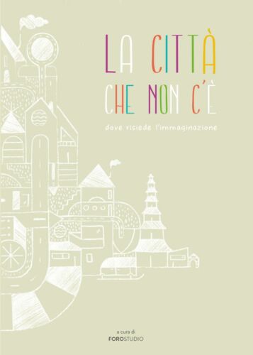 La Citta che Non C’e - di Foro Studio, 2017, Youcanprint - ER