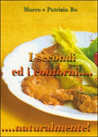 I secondi ed i contorni naturalmente! di Marco Bo, Patrizia Bo, 2015, Youcanp