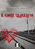 Il cuore sbagliato di Pavesio Stefano, 2017, Eee-edizioni Esordienti