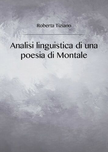 Analisi linguistica di una poesia di Montale, di Roberta Tiziano, 2018 - ER