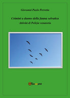 Crimini a danno della fauna selvatica - Giovanni Paolo Perretta, 2019 - P