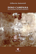 Dino Campana. Alla ricerca di spazi nascosti di Gilberto Antonioli, Algra Ed.