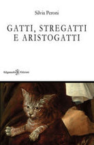 Gatti, stregatti e aristogatti di Silvia Peroni, 2018, Gilgamesh Edizioni