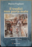IL TREDICI NON PORTA MALE - PAGLIANI MARCO - LAMPI DI STAMPA - 2009 - M